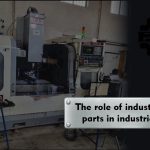 The role of industrial parts in industries