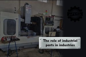 The role of industrial parts in industries